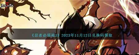 忍者必须死3兑换码2023年11月13号 最新游戏兑换码大全